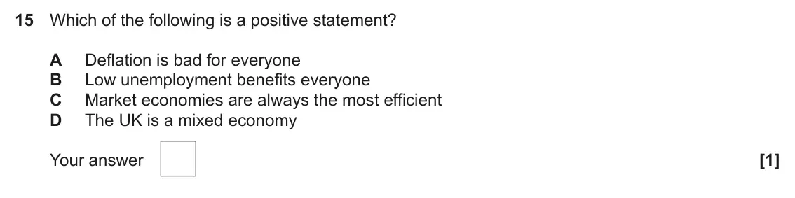 June 2022 AS Paper 1, question 15: Which of the following is a positive statement? A Deflation is bad for everyone B Low unemployment benefits everyone C Market economies are always the most effi