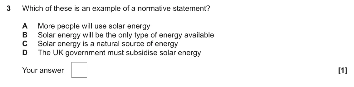 June 2024 AS Paper 1, question 3: Which of these is an example of a normative statement? A More people will use solar energy B Solar energy will be the only type of energy available C Solar ener