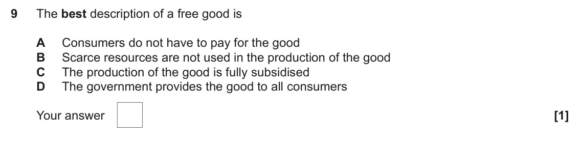 June 2024 AS Paper 1, question 9: The best description of a free good is A Consumers do not have to pay for the good B Scarce resources are not used in the production of the good C The productio