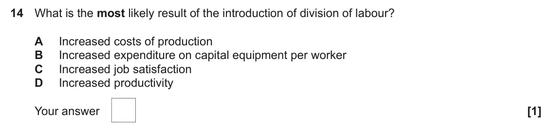 June 2024 AS Paper 1, question 14: What is the most likely result of the introduction of division of labour? A Increased costs of production B Increased expenditure on capital equipment per worke