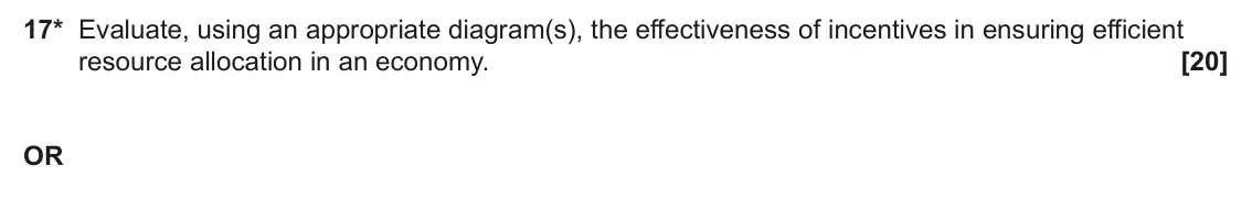 June 2024 AS Paper 1, question 17: 17* Evaluate, using an appropriate diagram(s), the effectiveness of incentives in ensuring efficient resource allocation in an economy. [20] OR