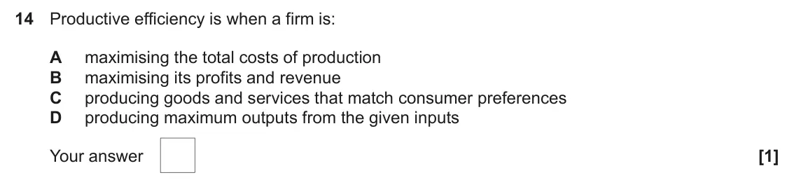 June 2025 AS Paper 1, question 14: Productive efficiency is when a firm is: A maximising the total costs of production B maximising its profits and revenue C producing goods and services that mat