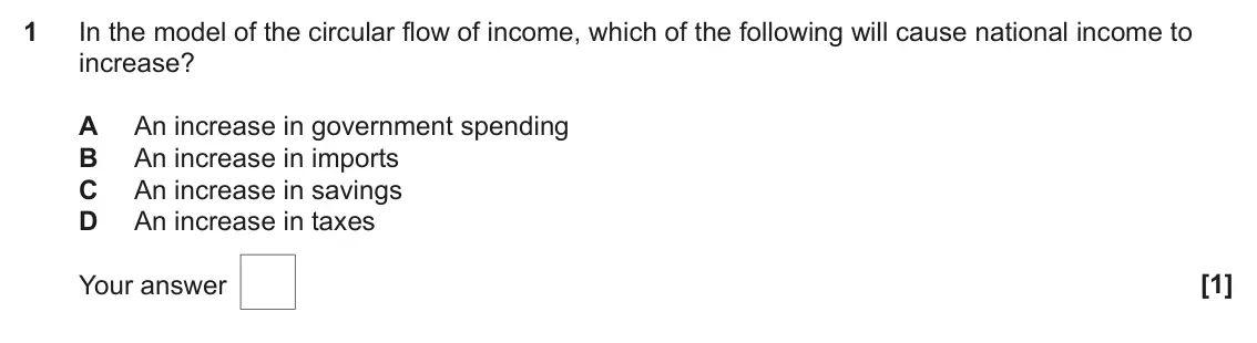 June 2022 AS Paper 2, question 1: In the model of the circular flow of income, which of the following will cause national income to increase? A An increase in government spending B An increase i