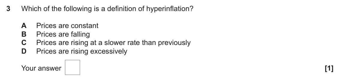 June 2022 AS Paper 2, question 3: Which of the following is a definition of hyperinflation? A Prices are constant B Prices are falling C Prices are rising at a slower rate than previously D Pric