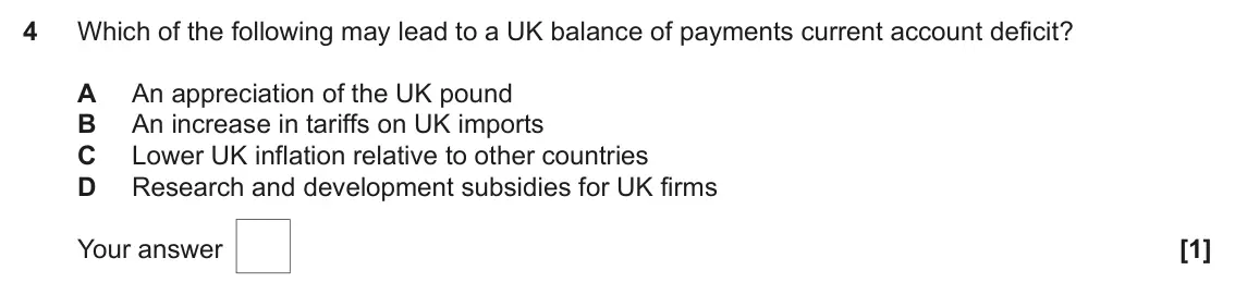 June 2022 AS Paper 2, question 4: Which of the following may lead to a UK balance of payments current account deficit? A An appreciation of the UK pound B An increase in tariffs on UK imports C 