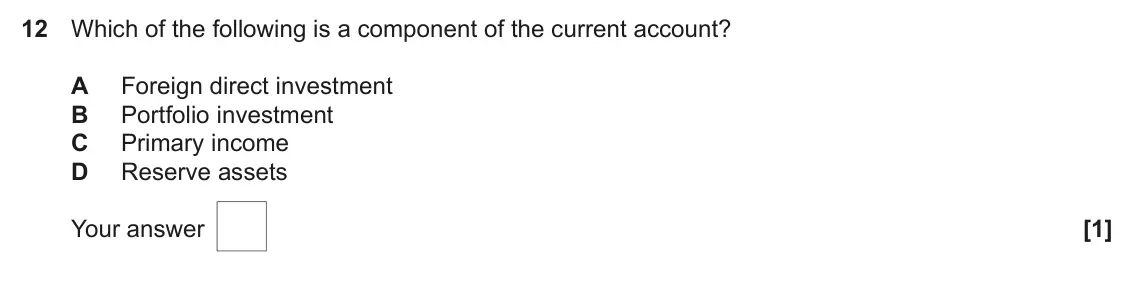 June 2022 AS Paper 2, question 12: Which of the following is a component of the current account? A Foreign direct investment B Portfolio investment C Primary income D Reserve assets [1]