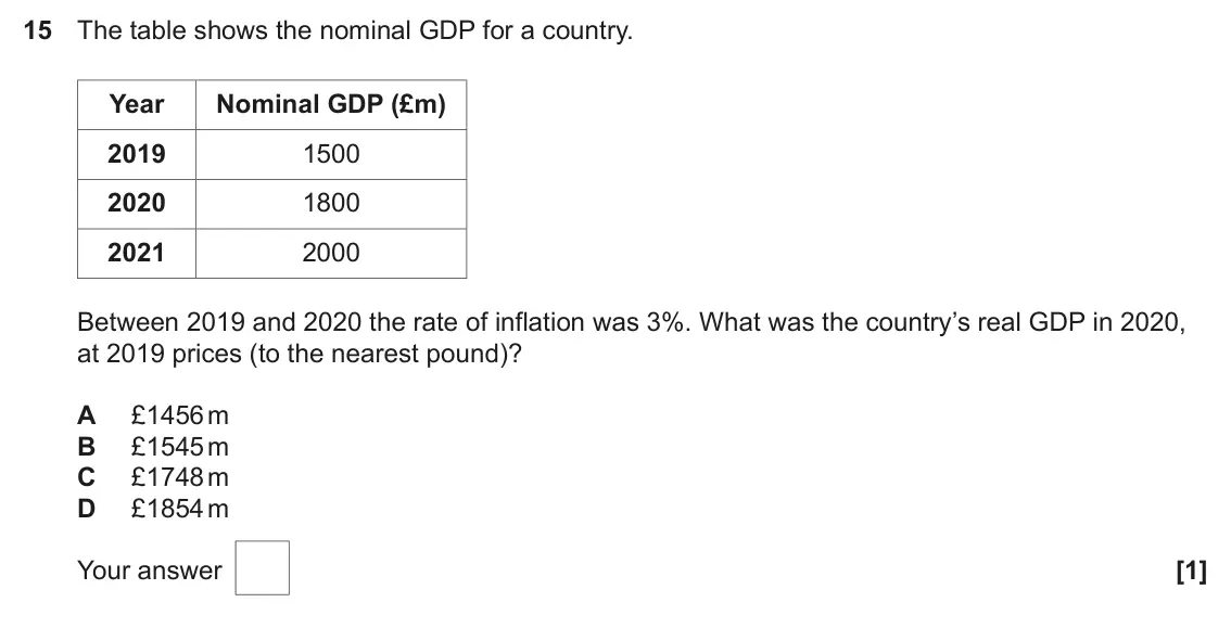 June 2022 AS Paper 2, question 15: The table shows the nominal GDP for a country. Year Nominal GDP (£m) 2019 1500 2020 1800 2021 2000 Between 2019 and 2020 the rate of inflation was 3%. What was 