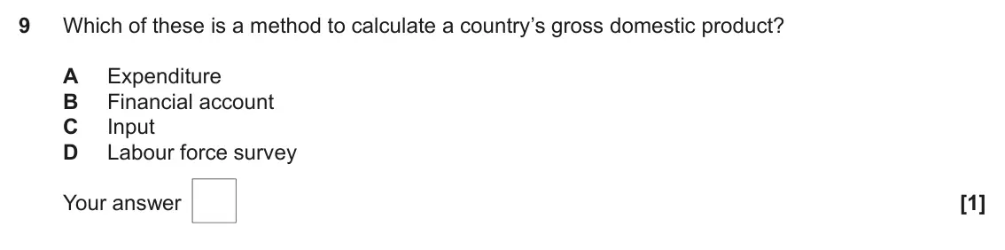 June 2023 AS Paper 2, question 9: Which of these is a method to calculate a country’s gross domestic product? A Expenditure B Financial account C Input D Labour force survey [1]