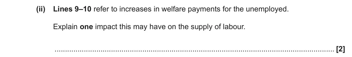June 2023 AS Paper 2, question 16(b)(ii): Lines 9–10 refer to increases in welfare payments for the unemployed. Explain one impact this may have on the supply of labour. [2]
