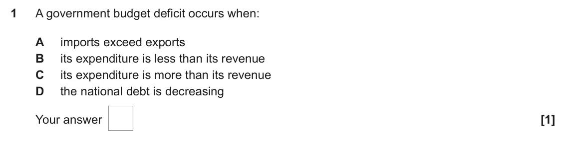 June 2024 AS Paper 2, question 1: A government budget deficit occurs when: A imports exceed exports B its expenditure is less than its revenue C its expenditure is more than its revenue D the na