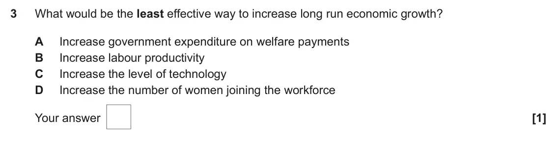 June 2024 AS Paper 2, question 3: What would be the least effective way to increase long run economic growth? A Increase government expenditure on welfare payments B Increase labour productivity