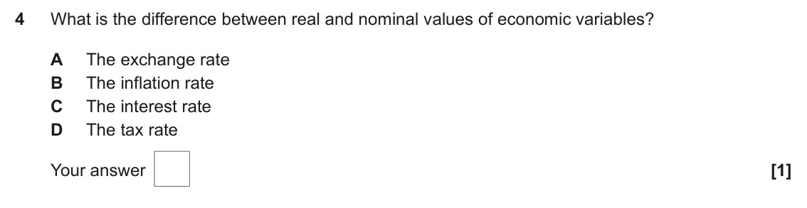 June 2024 AS Paper 2, question 4: What is the difference between real and nominal values of economic variables? A The exchange rate B The inflation rate C The interest rate D The tax rate [1]
