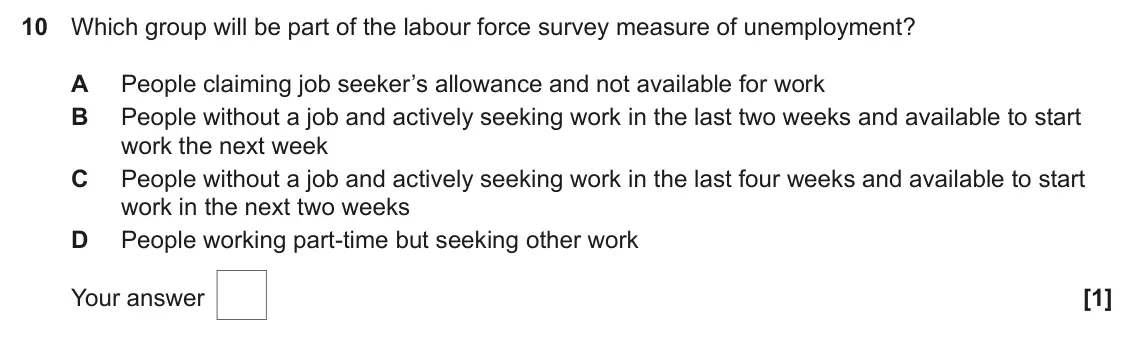 June 2024 AS Paper 2, question 10: Which group will be part of the labour force survey measure of unemployment? A People claiming job seeker’s allowance and not available for work B People withou
