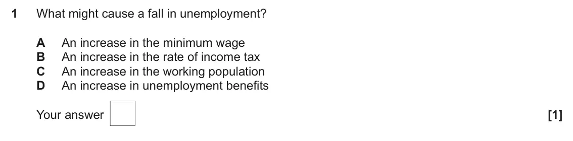 June 2025 AS Paper 2, question 1: What might cause a fall in unemployment? A An increase in the minimum wage B An increase in the rate of income tax C An increase in the working population D An 