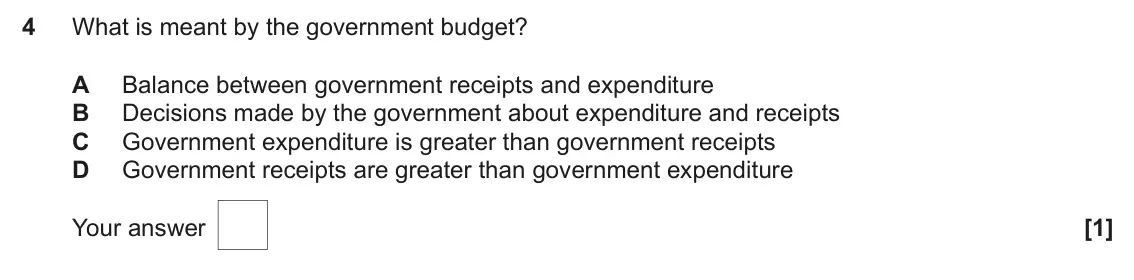 June 2025 AS Paper 2, question 4: What is meant by the government budget? A Balance between government receipts and expenditure B Decisions made by the government about expenditure and receipts 