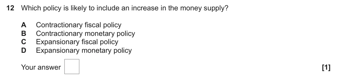 June 2025 AS Paper 2, question 12: Which policy is likely to include an increase in the money supply? A Contractionary fiscal policy B Contractionary monetary policy C Expansionary fiscal policy 