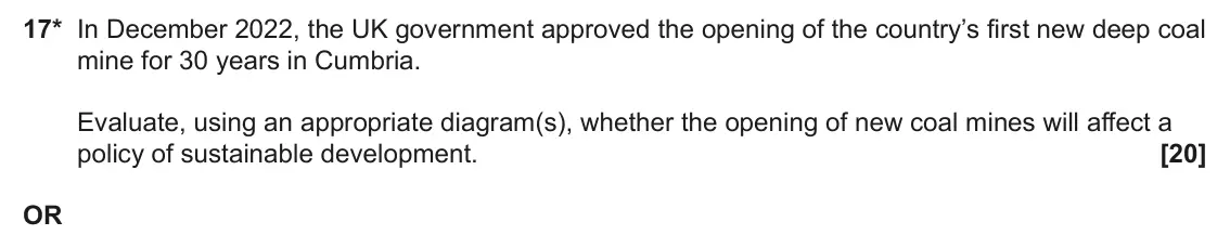 June 2025 AS Paper 2, question 17: 17* In December 2022, the UK government approved the opening of the country’s first new deep coal mine for 30 years in Cumbria. Evaluate, using an appropriate d