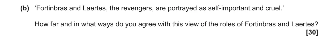 June 2022 AS Component 1, question 2(b): ‘Fortinbras and Laertes, the revengers, are portrayed as self-important and cruel.’ How far and in what ways do you agree with this view of the roles of Fortinb