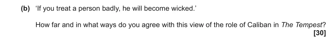 June 2022 AS Component 1, question 5(b): ‘If you treat a person badly, he will become wicked.’ How far and in what ways do you agree with this view of the role of Caliban in The Tempest?