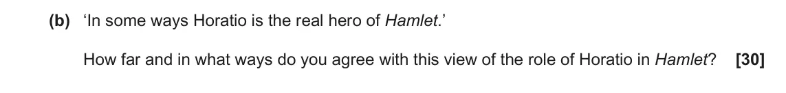 June 2023 AS Component 1, question 2(b): ‘In some ways Horatio is the real hero of Hamlet.’ How far and in what ways do you agree with this view of the role of Horatio in Hamlet?