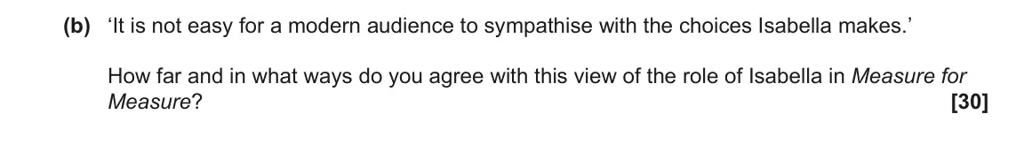 June 2023 AS Component 1, question 3(b): ‘It is not easy for a modern audience to sympathise with the choices Isabella makes.’ How far and in what ways do you agree with this view of the role of Isabel