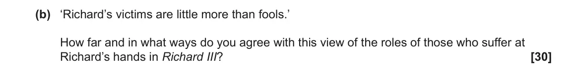June 2023 AS Component 1, question 4(b): ‘Richard’s victims are little more than fools.’ How far and in what ways do you agree with this view of the roles of those who suffer at Richard’s hands in Rich