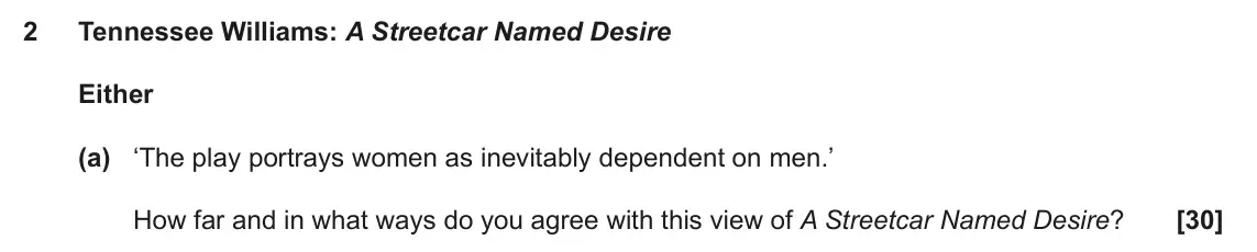 June 2023 AS Component 2, question 2(a): ‘The play portrays women as inevitably dependent on men.’ How far and in what ways do you agree with this view of A Streetcar Named Desire?