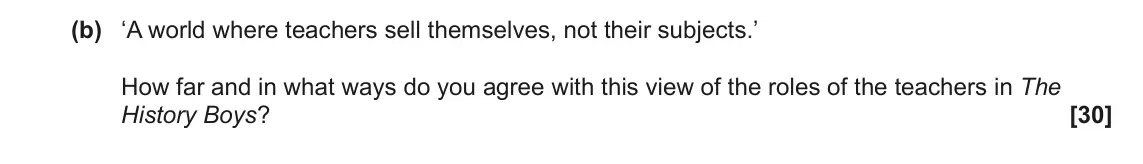 June 2023 AS Component 2, question 4(b): ‘A world where teachers sell themselves, not their subjects.’ How far and in what ways do you agree with this view of the roles of the teachers in The History B