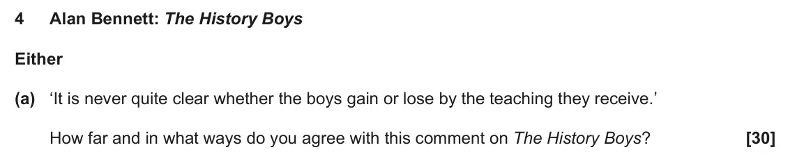 June 2024 AS Component 2, question 4(a): ‘It is never quite clear whether the boys gain or lose by the teaching they receive.’ How far and in what ways do you agree with this comment on The History Boy