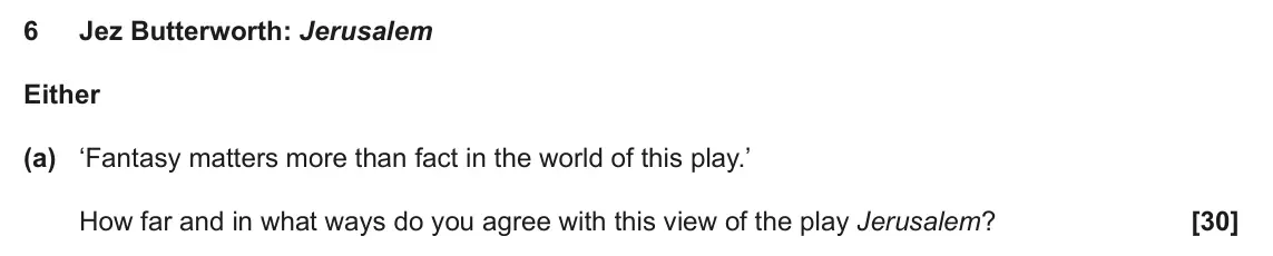 June 2024 AS Component 2, question 6(a): ‘Fantasy matters more than fact in the world of this play.’ How far and in what ways do you agree with this view of the play Jerusalem?