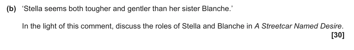 June 2025 AS Component 2, question 2(b): ‘Stella seems both tougher and gentler than her sister Blanche.’ In the light of this comment, discuss the roles of Stella and Blanche in A Streetcar Named Desi
