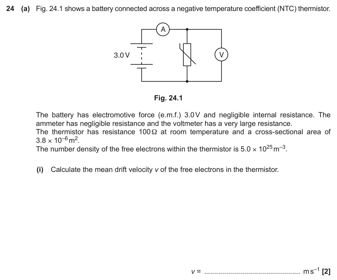 June 2017 AS Paper 1, question 24(a)(i): Calculate the mean drift velocity v of the free electrons in the thermistor. v = m s–1 [2]