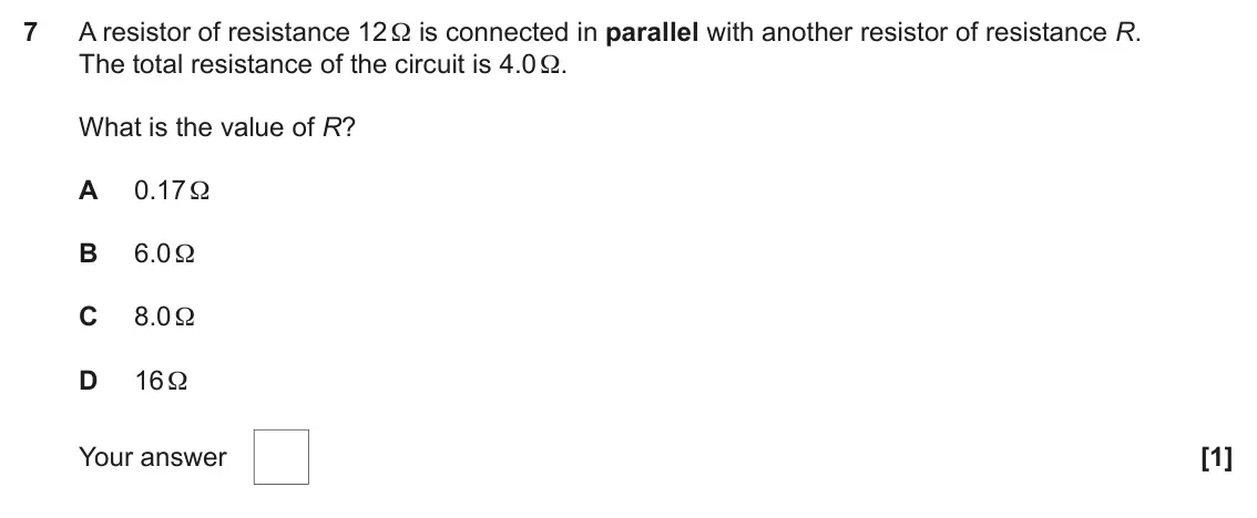 June 2022 AS Paper 1, question 7: A resistor of resistance 12 Ω is connected in parallel with another resistor of resistance R. The total resistance of the circuit is 4.0 Ω. What is the value of