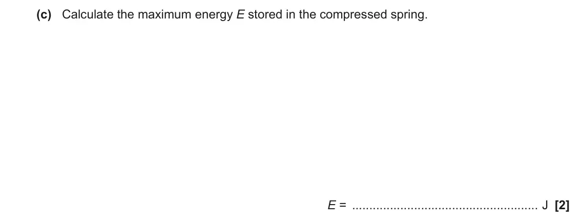 June 2022 AS Paper 1, question 22(c): Calculate the maximum energy E stored in the compressed spring. E = J [2]