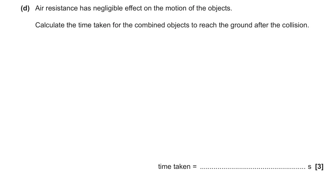 June 2022 AS Paper 1, question 23(d): Air resistance has negligible effect on the motion of the objects. Calculate the time taken for the combined objects to reach the ground after the collision. ti