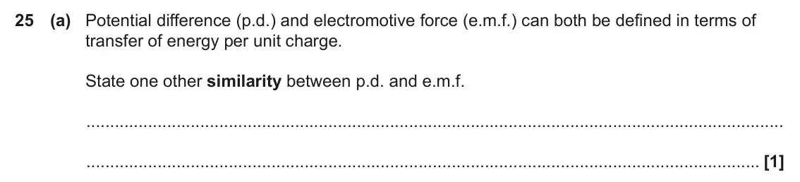 June 2022 AS Paper 1, question 25(a): Potential difference (p.d.) and electromotive force (e.m.f.) can both be defined in terms of transfer of energy per unit charge. State one other similarity betw