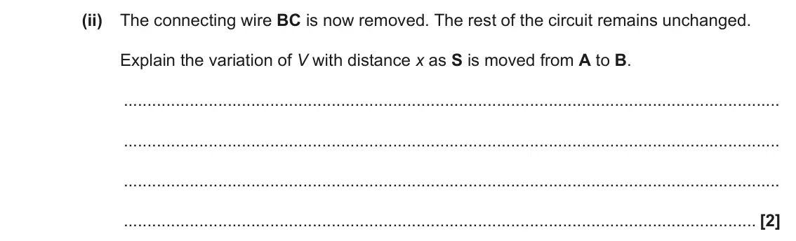 June 2022 AS Paper 1, question 25(b)(ii): The connecting wire BC is now removed. The rest of the circuit remains unchanged. Explain the variation of V with distance x as S is moved from A to B. [2]