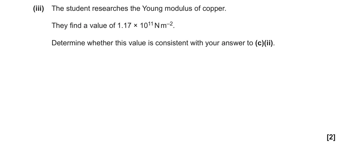June 2023 AS Paper 1, question 21(c)(iii): The student researches the Young modulus of copper. They find a value of 1.17 × 1011 N m–2. Determine whether this value is consistent with your answer to (c)(i
