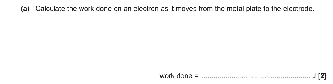 June 2023 AS Paper 1, question 23(a): Calculate the work done on an electron as it moves from the metal plate to the electrode. work done = J [2]
