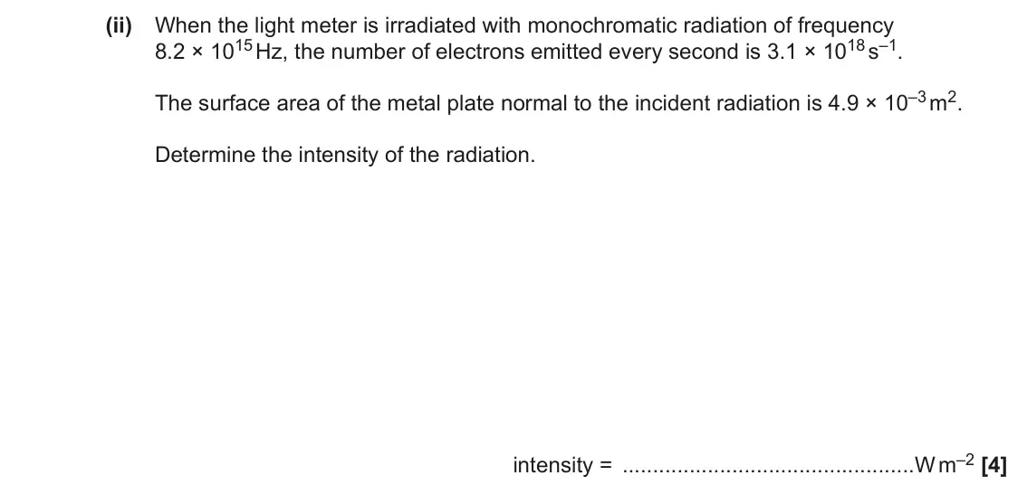 June 2023 AS Paper 1, question 23(c)(ii): When the light meter is irradiated with monochromatic radiation of frequency 8.2 × 1015 Hz, the number of electrons emitted every second is 3.1 × 1018 s–1. The 