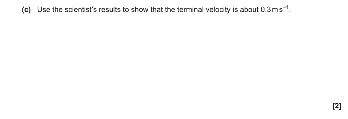 June 2023 AS Paper 1, question 25(c): Use the scientist’s results to show that the terminal velocity is about 0.3 m s–1. [2]