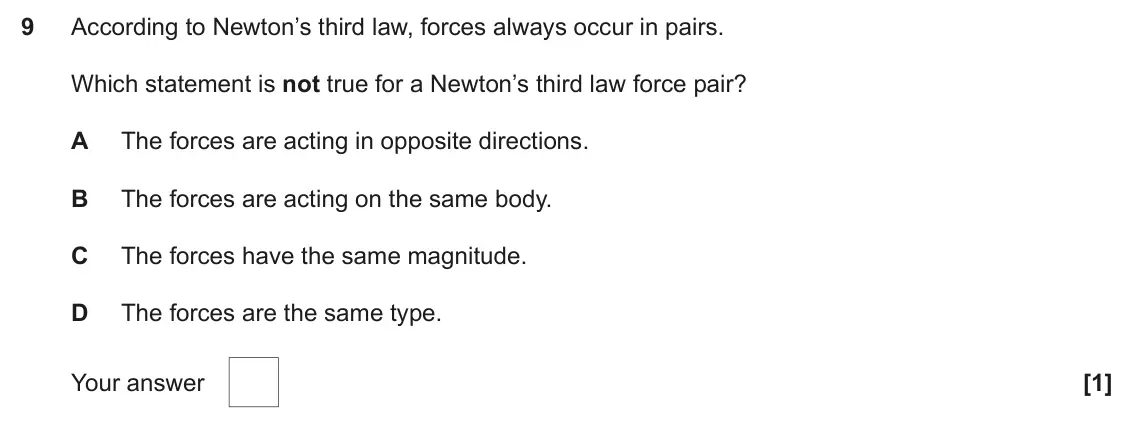 June 2024 AS Paper 1, question 9: According to Newton’s third law, forces always occur in pairs. Which statement is not true for a Newton’s third law force pair? A The forces are acting in oppos