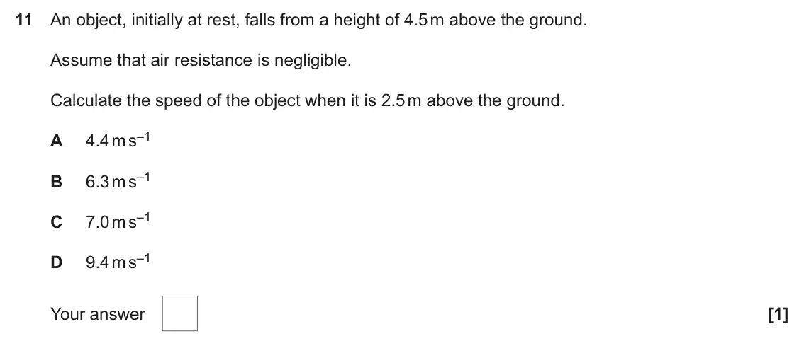 June 2025 AS Paper 1, question 11: An object, initially at rest, falls from a height of 4.5 m above the ground. Assume that air resistance is negligible. Calculate the speed of the object when it