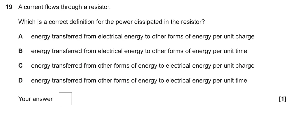June 2025 AS Paper 1, question 19: A current flows through a resistor. Which is a correct definition for the power dissipated in the resistor? A energy transferred from electrical energy to other