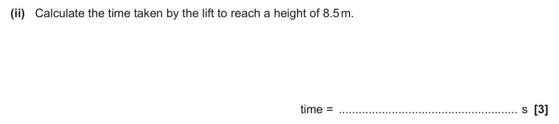 June 2025 AS Paper 1, question 21(b)(ii): Calculate the time taken by the lift to reach a height of 8.5 m. time = s [3]