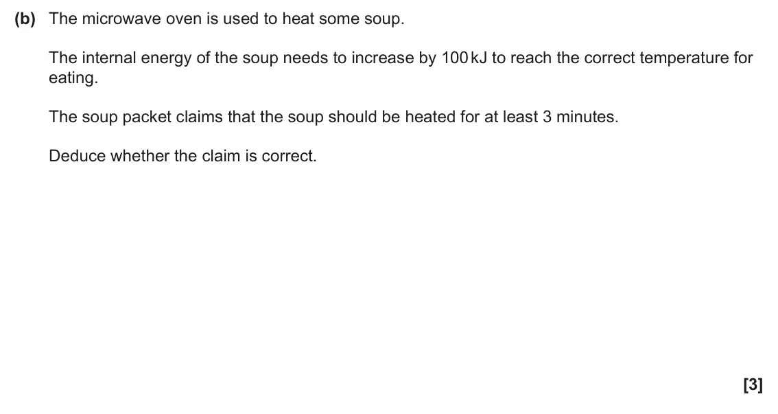 June 2025 AS Paper 1, question 23(b): The microwave oven is used to heat some soup. The internal energy of the soup needs to increase by 100 kJ to reach the correct temperature for eating. The soup 
