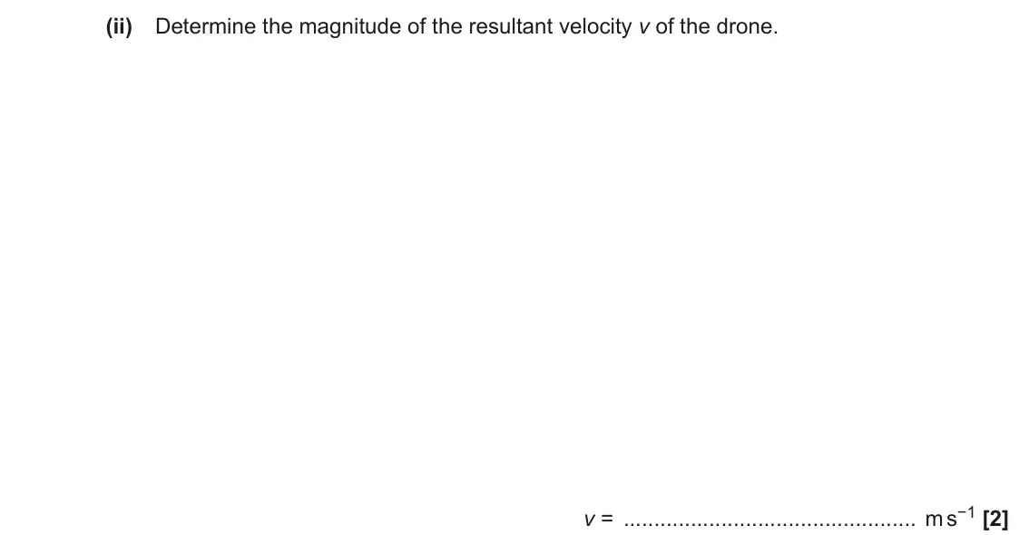November 2020 AS Paper 1, question 23(a)(ii): Determine the magnitude of the resultant velocity v of the drone. v = m s−1 [2]