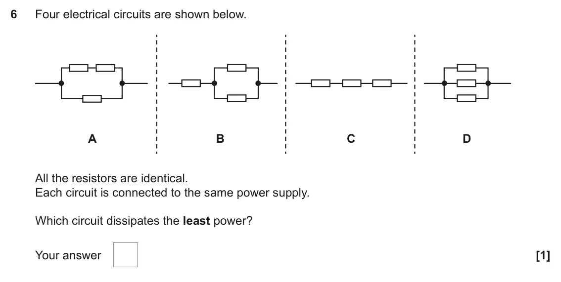 November 2021 AS Paper 1, question 6: Four electrical circuits are shown below. A B C D All the resistors are identical. Each circuit is connected to the same power supply. Which circuit dissipates