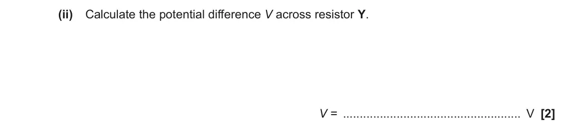 June 2019 AS Paper 2, question 4(a)(ii): Calculate the potential difference V across resistor Y. V = V [2]