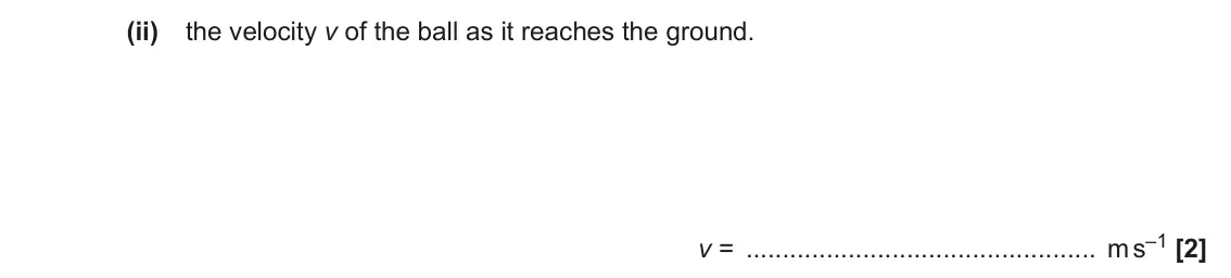 June 2022 AS Paper 2, question 4(a)(ii): the velocity v of the ball as it reaches the ground. v = m s–1 [2]